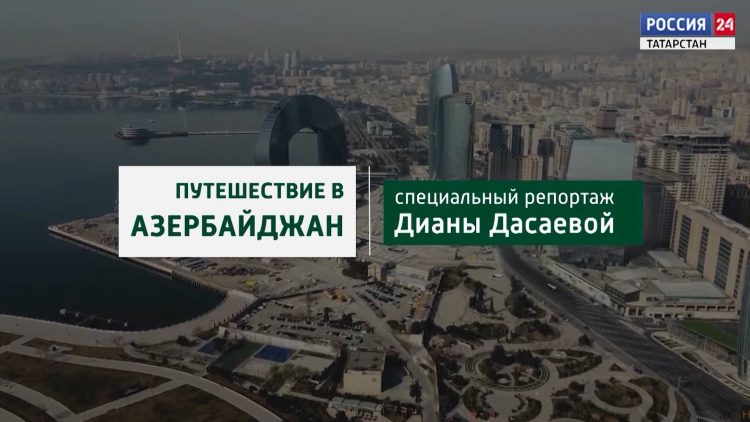ГТРК «Татарстан» представила специальный репортаж «Путешествие в Азербайджан»